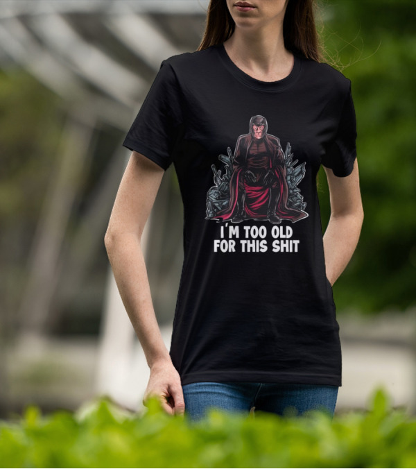 I'm Too Old For This Shit Magneto Seated Amidst Rubble T-Shirt
