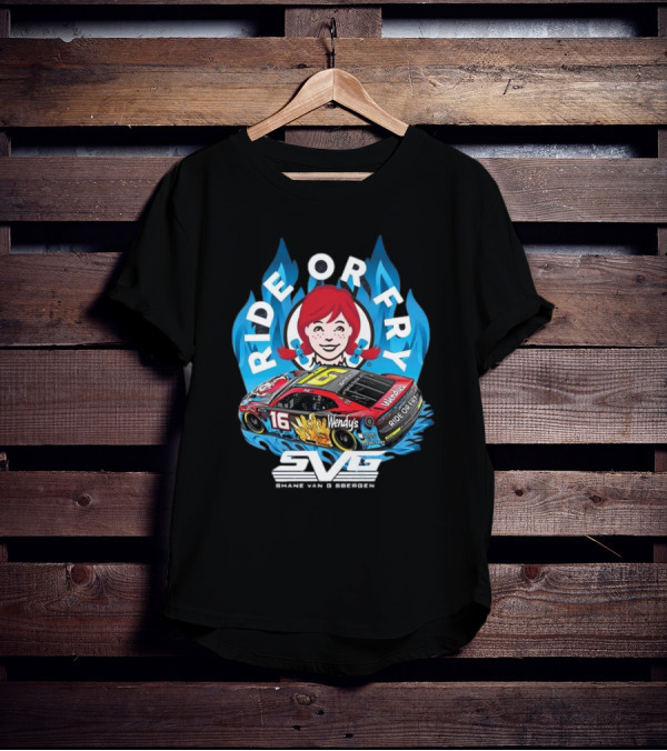 Shane Van Gisbergen Ride Or Fry Wendy’s SVG Talladega 16 T-Shirt