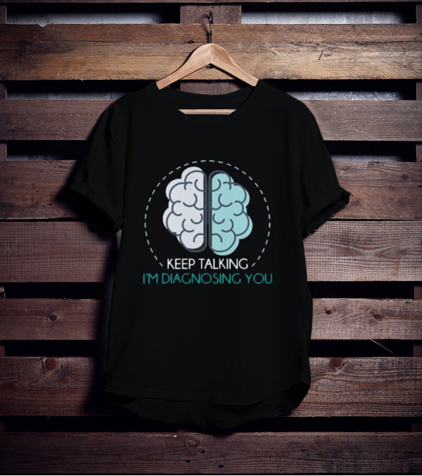 Keep Talking I'm Diagnosing You Psychologist Brain Illustration Funny Psychology T-Shirt
