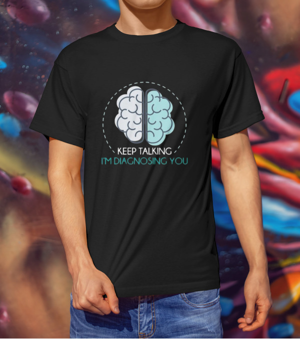 Keep Talking I'm Diagnosing You Psychologist Brain Illustration Funny Psychology T-Shirt
