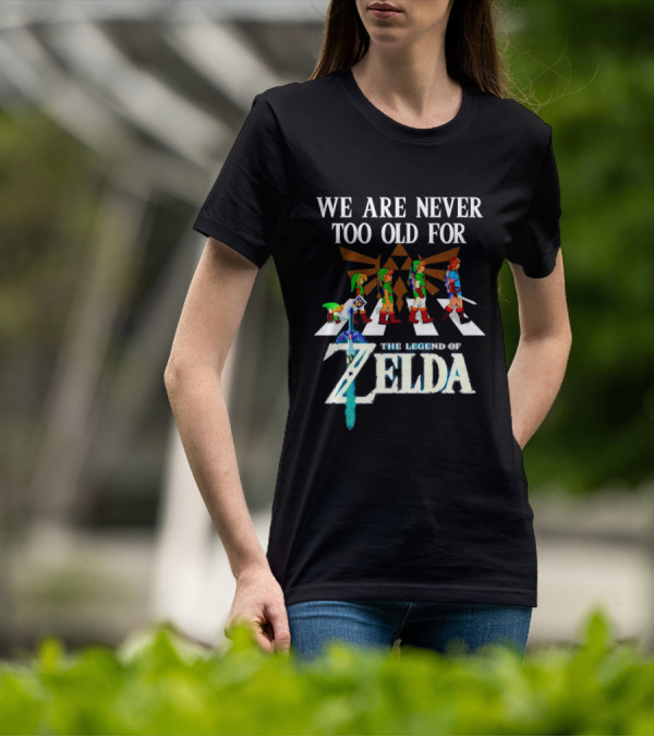 We Are Never Too Old For The Legend Of Zelda Abbey Road Link Evolution Triforce Master Sword T-Shirt
