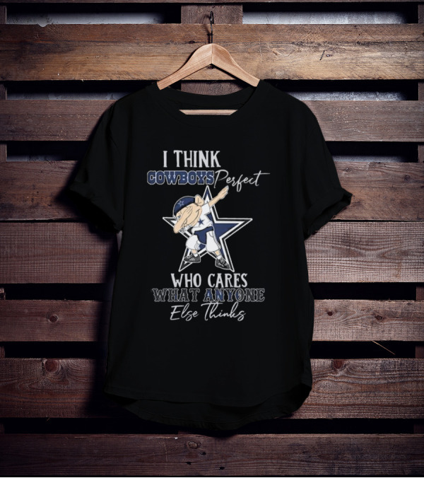 I Think Cowboys Perfect Who Cares What Anyone Else Thinks T-Shirt