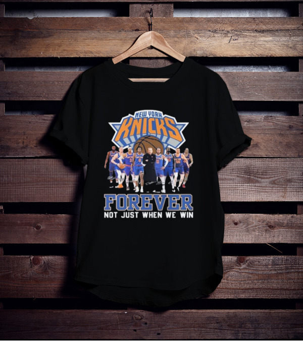 New York Knicks Basketball Forever Not Just When We Win Fan Signatures T-Shirt