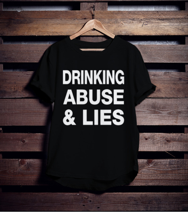 Drinking Abuse And Lies T-Shirt