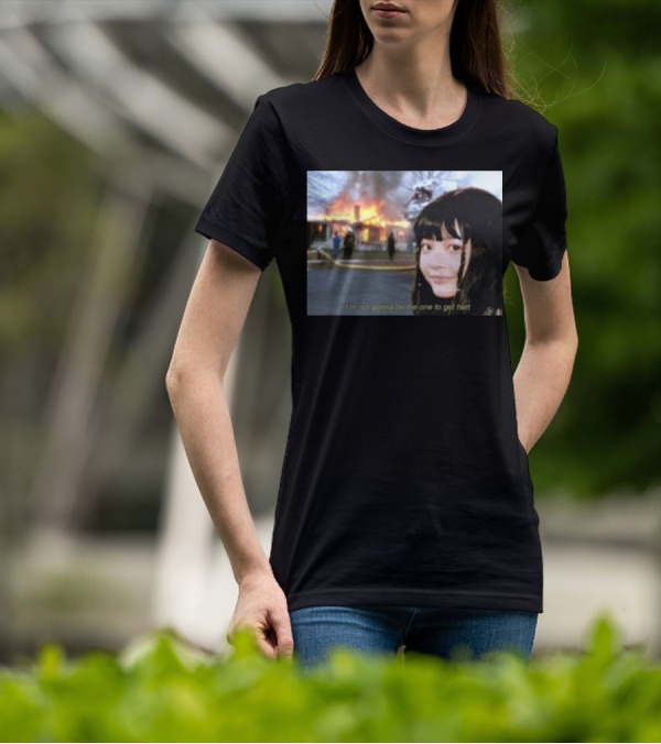 I'm Not Gonna Be The One To Get Hurt Fire Scene T-Shirt