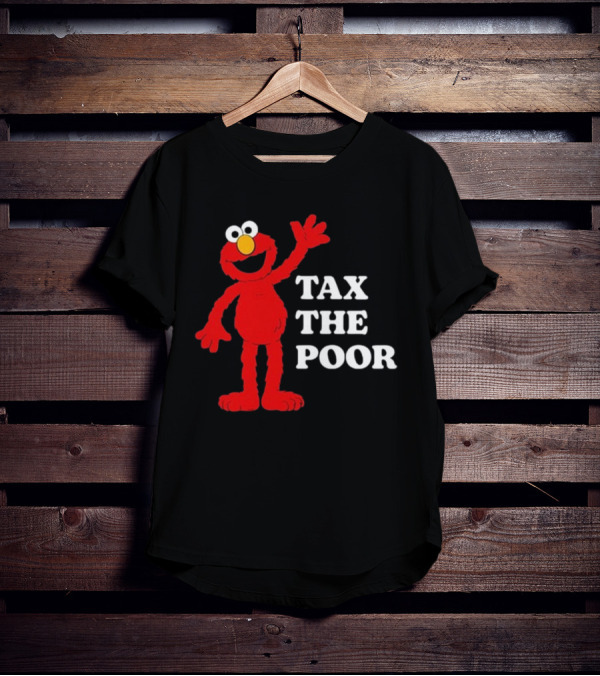 Illegal S Elmo Tax The Poor T-Shirt