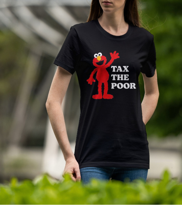 Illegal S Elmo Tax The Poor T-Shirt