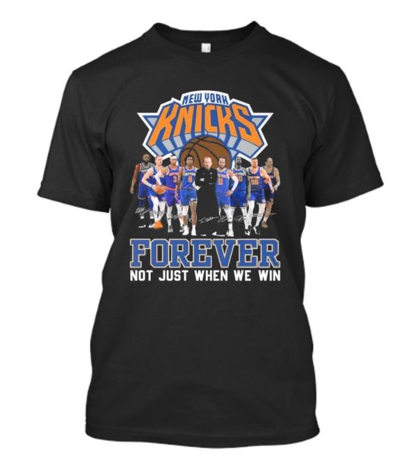 New York Knicks Forever Not Just When We Win Team Signatures Basketball T-Shirt
