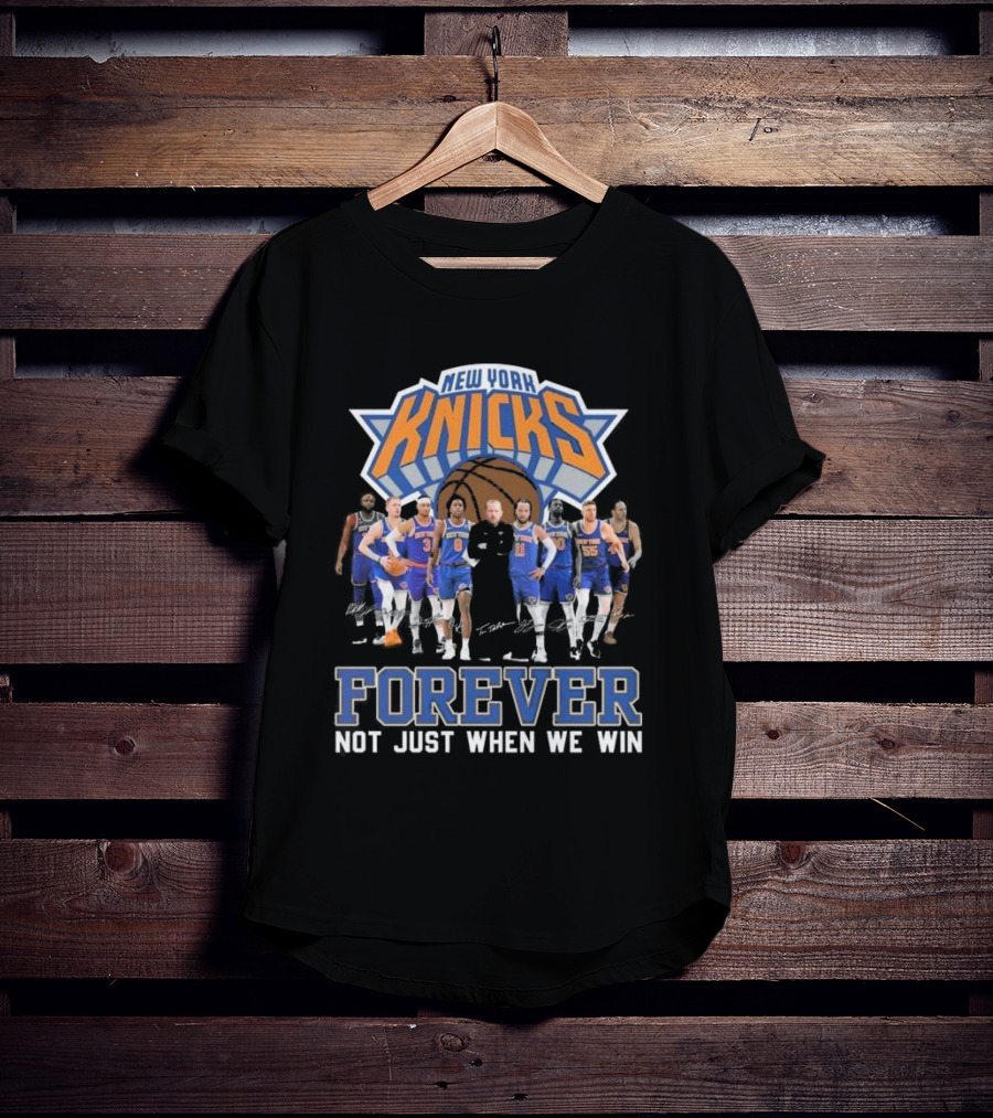 New York Knicks Forever Not Just When We Win Team Signatures Basketball T-Shirt