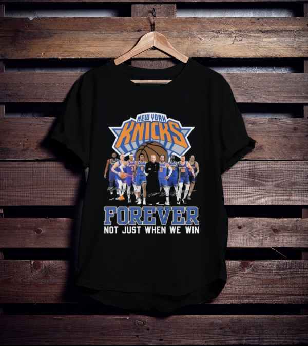 New York Knicks Forever Not Just When We Win Team Signatures Basketball T-Shirt