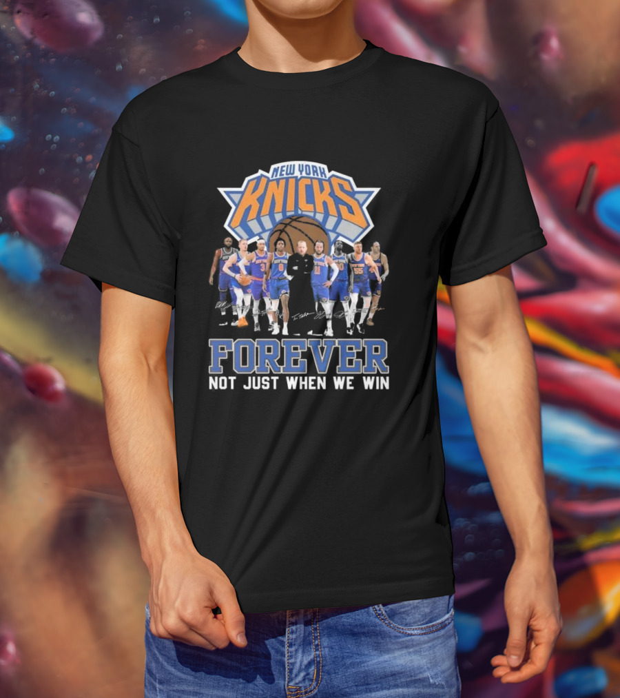 New York Knicks Forever Not Just When We Win Team Signatures Basketball T-Shirt