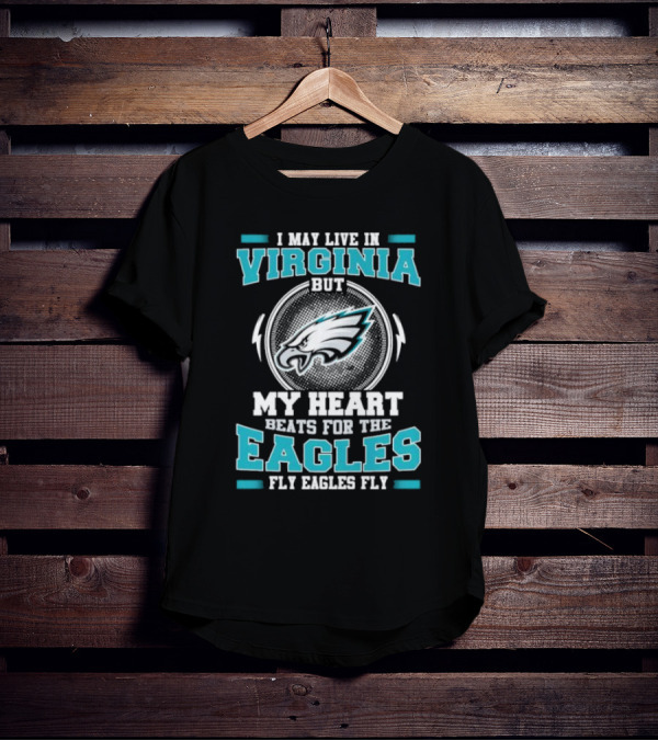I May Live In Virginia But My Heart Beats For The Eagles Fly Eagles Fly T-Shirt