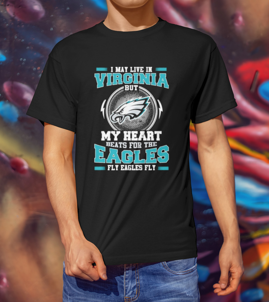 I May Live In Virginia But My Heart Beats For The Eagles Fly Eagles Fly T-Shirt