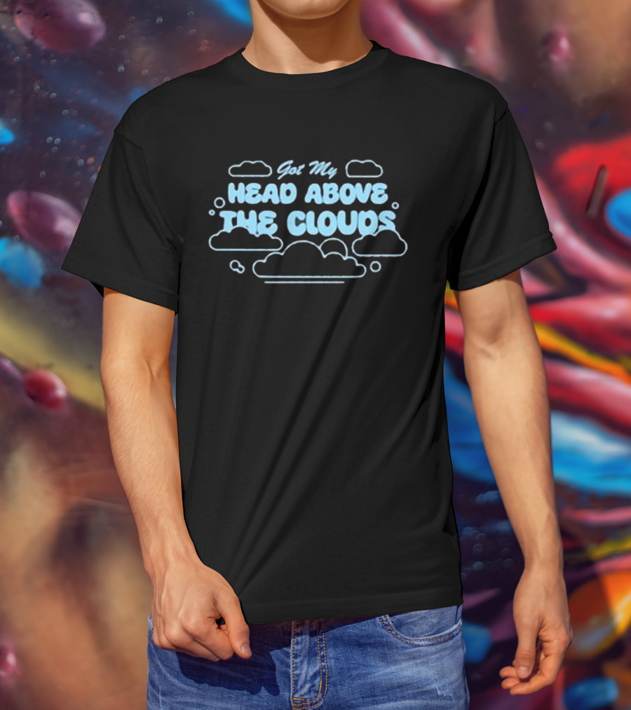 Got My Head Above The Clouds Clouds Outline And Text T-Shirt