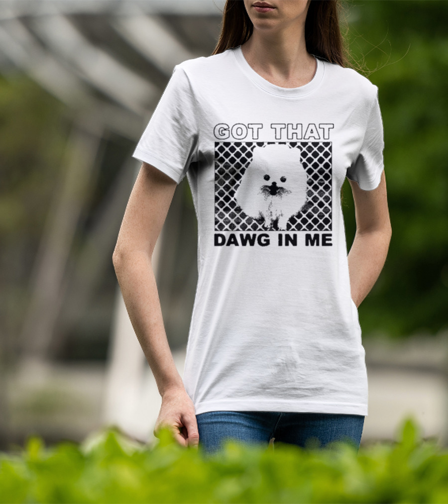 Got That Dawg In Me Pomeranian T-Shirt