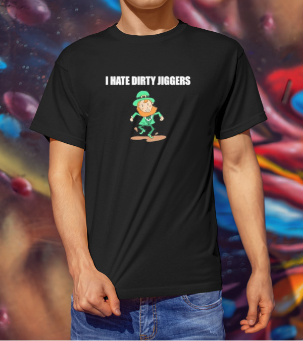 I Hate Dirty Jiggers Dancing Leprechaun T-Shirt