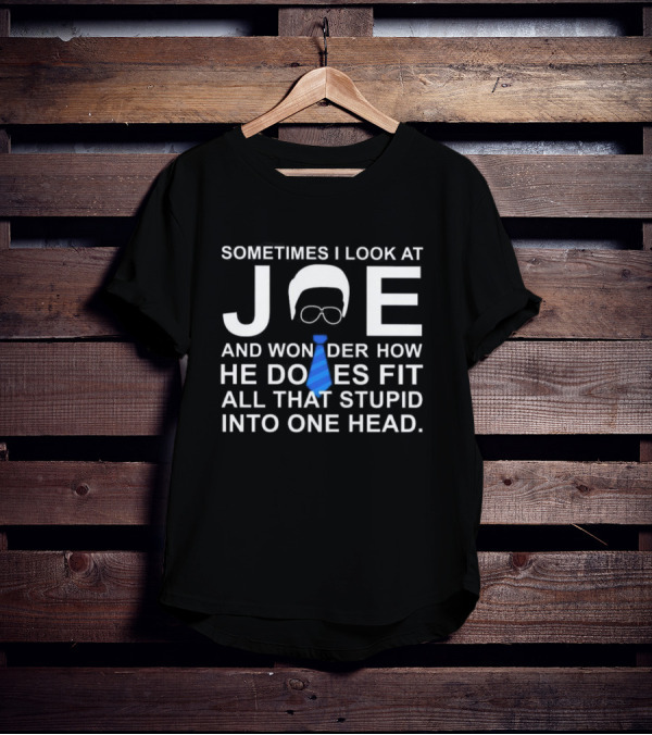 Sometimes I Look At Joe And Wonder How He Does Fit All That Stupid Into One Head Glasses And Blue Tie T-Shirt