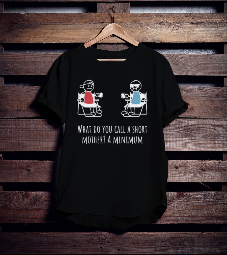 What Do You Call A Short Mother A Minimum Stick Figures With Coffee T-Shirt
