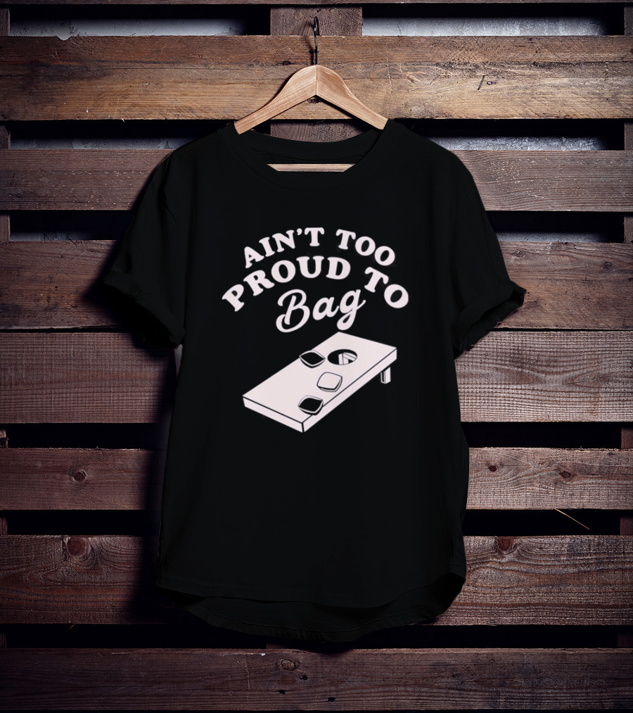 Ain’t Too Proud To Bag Cornhole Humor T-Shirt