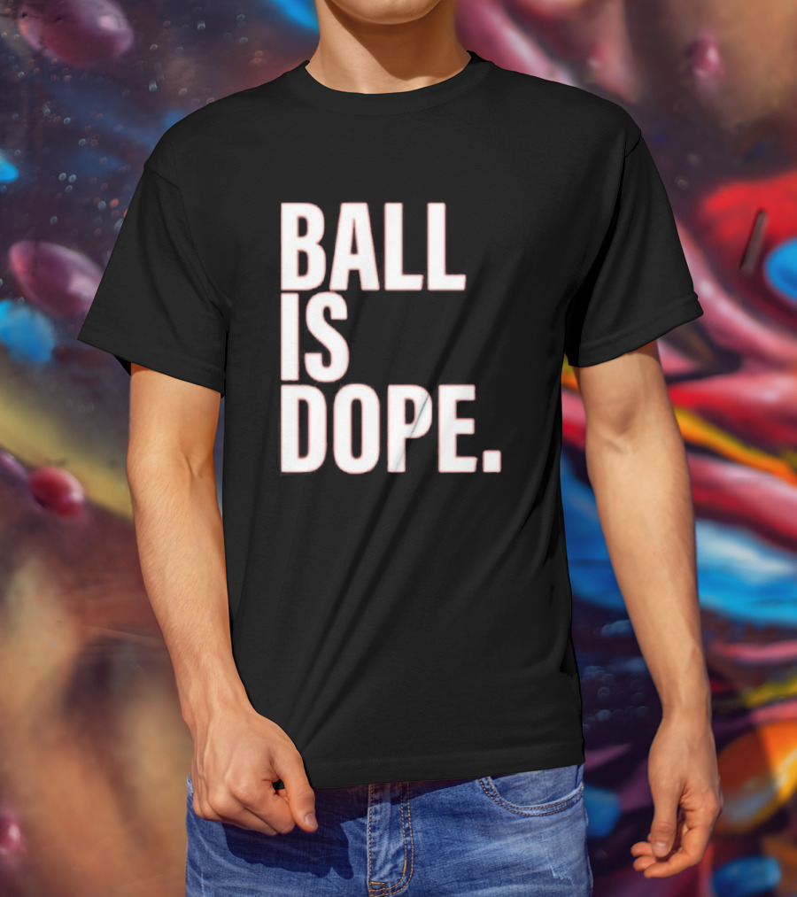 Ball Is Dope Basketball Enthusiast Fashion T-Shirt