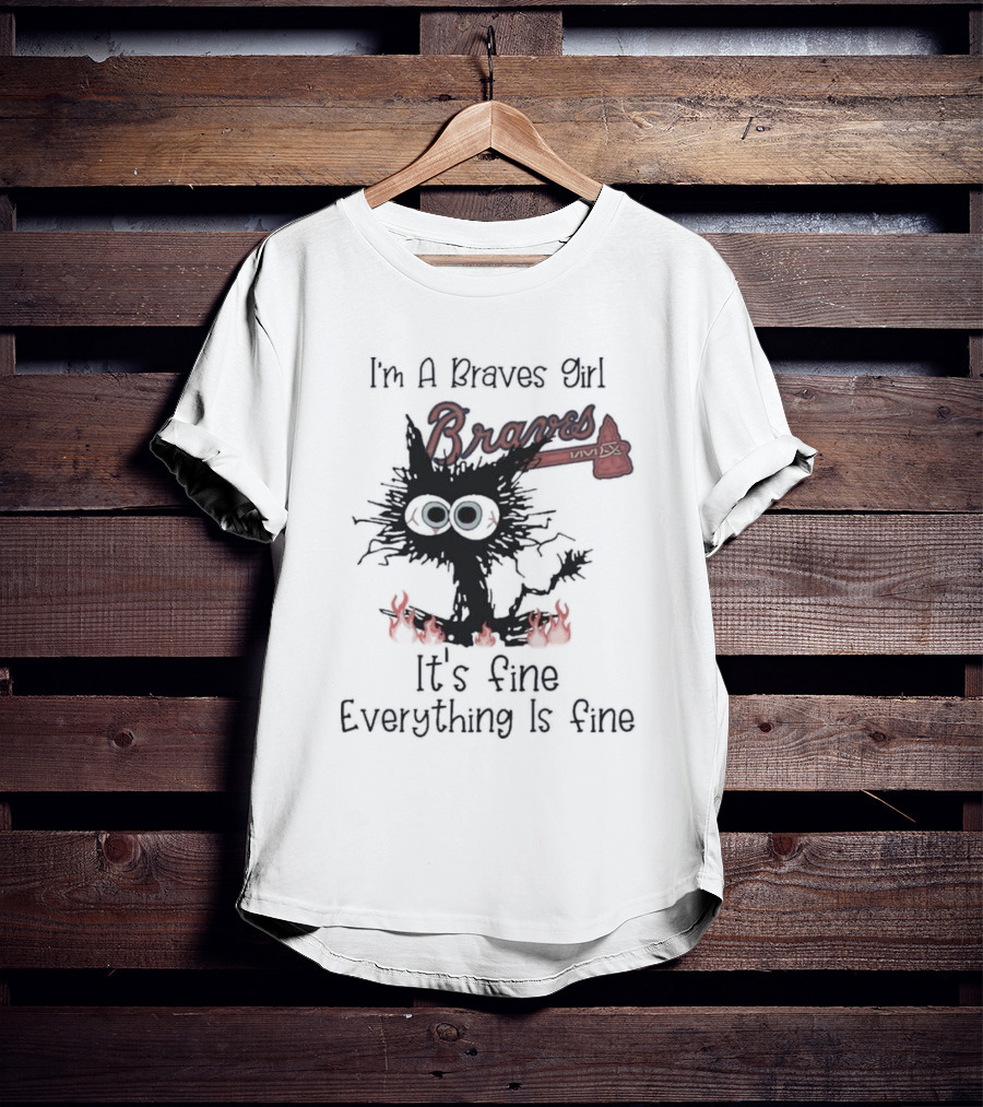 I'm A Braves Girl Braves It's Fine Everything Is Fine Cat T-Shirt