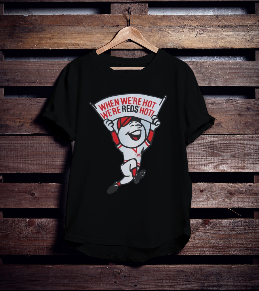 When We're Hot We're Reds Hot Cincinnati Baseball T-Shirt