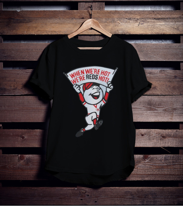 When We're Hot We're Reds Hot Cincinnati Baseball T-Shirt