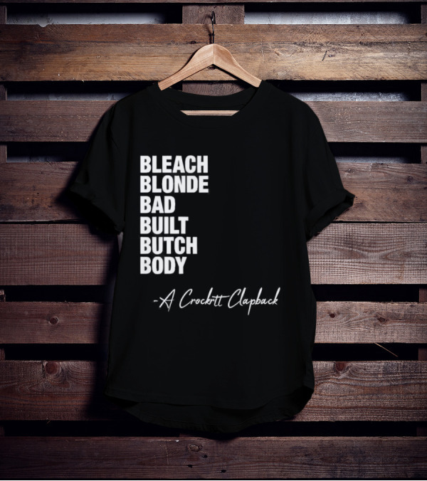 Bleach Blonde Bad Built Butch Body A Crockett Clapback T-Shirt