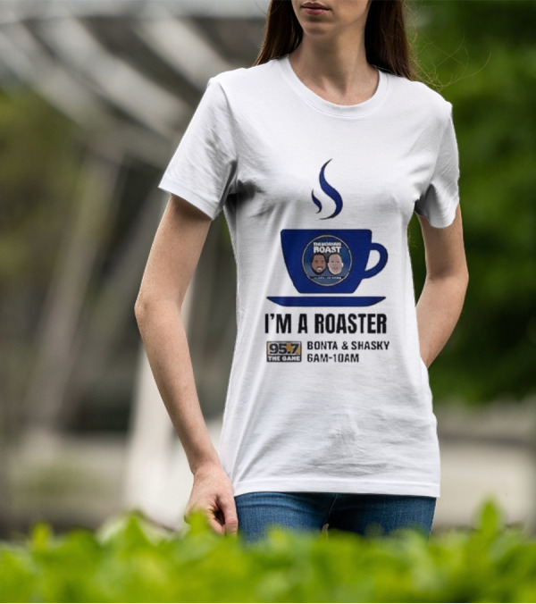 I'm A Roaster 95.7 The Game Bonta And Shasky 6AM-10AM T-Shirt