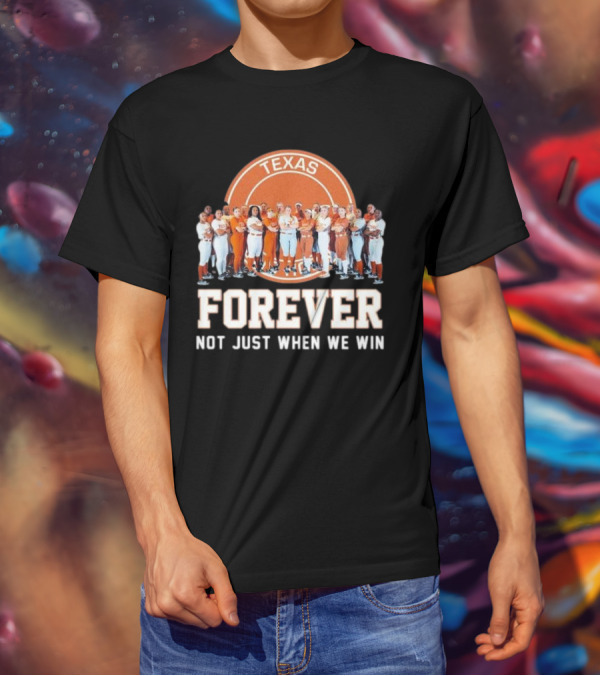 Texas Longhorn Women’s Softball Team Forever Not Just When We Win T-Shirt