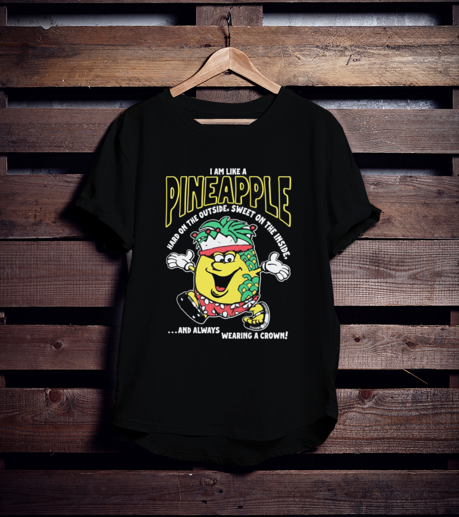I Am Like A Pineapple Hard On The Outside Sweet On The Inside And Always Wearing A Crown Cartoon Character T-Shirt