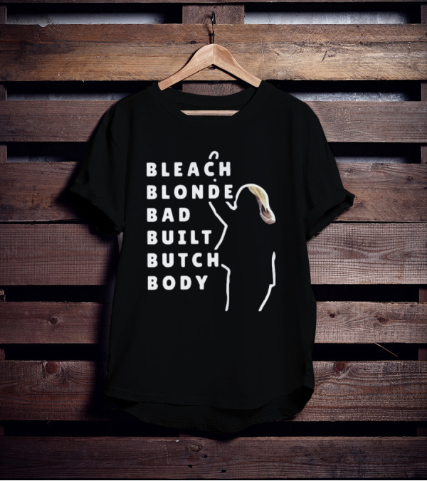 BLEACH BLONDE BAD BUILT BUTCH BODY T-Shirt