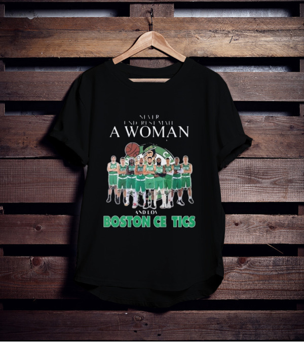 Never Underestimate A Woman Who Loves Boston Celtics Basketball Team T-Shirt