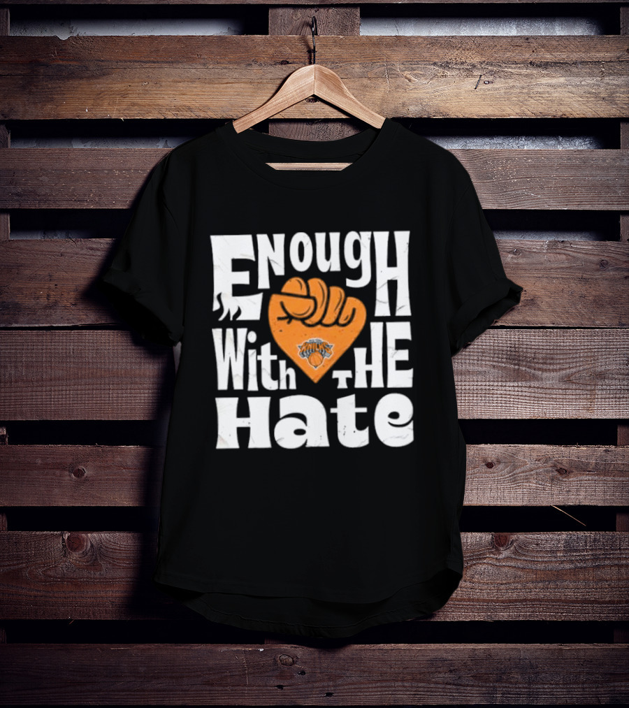 Enough With The Hate New York Knicks T-Shirt