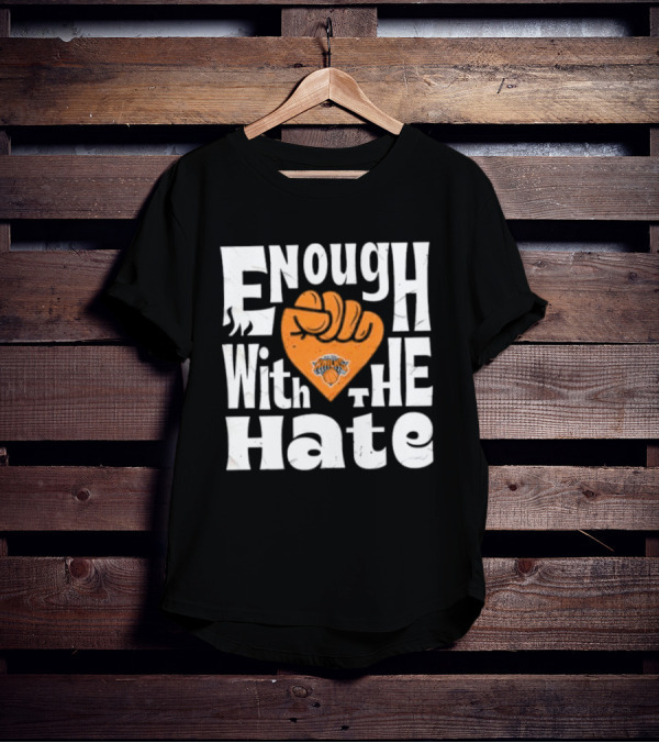 Enough With The Hate New York Knicks T-Shirt