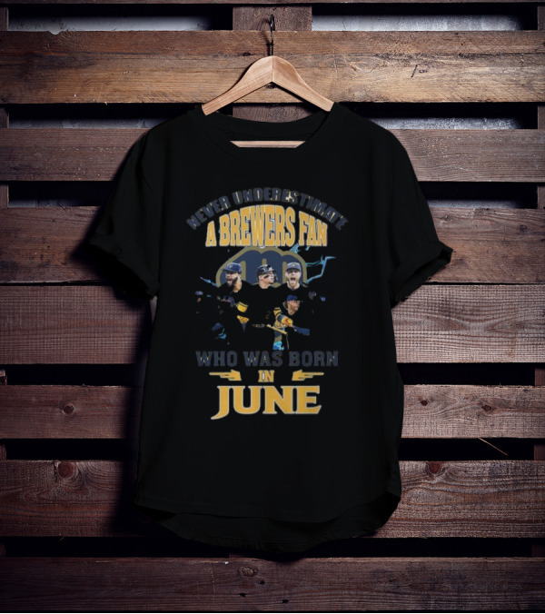 Never Underestimate A Brewers Fan Who Was Born In June T-Shirt