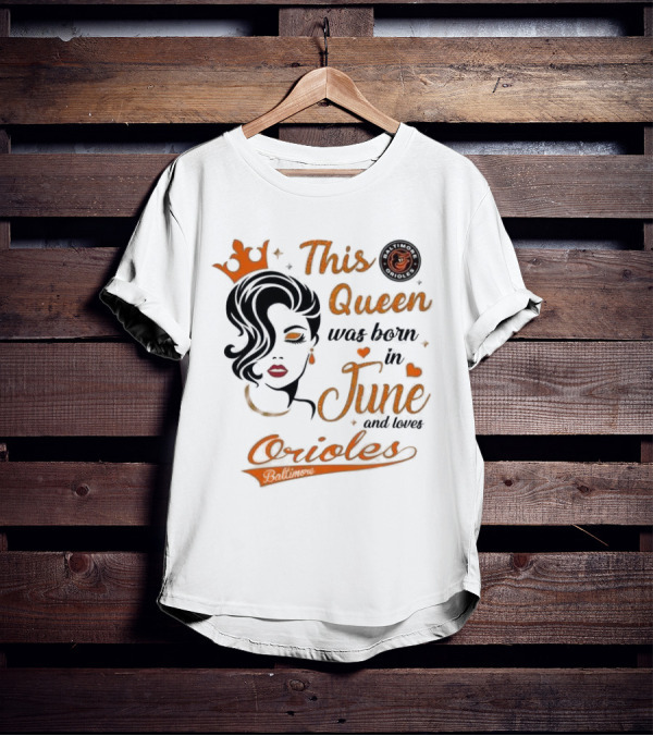 Baltimore Orioles This Queen Was Born In June And Loves Orioles T-Shirt