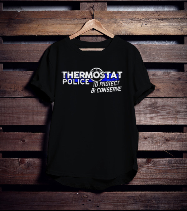 THERMOSTAT POLICE TO PROTECT AND CONSERVE Blue Line T-Shirt