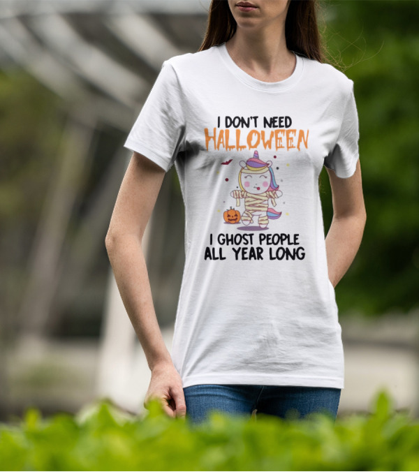 Unicorn Mummy I Don’t Need Halloween I Ghost People All Year Long T-Shirt