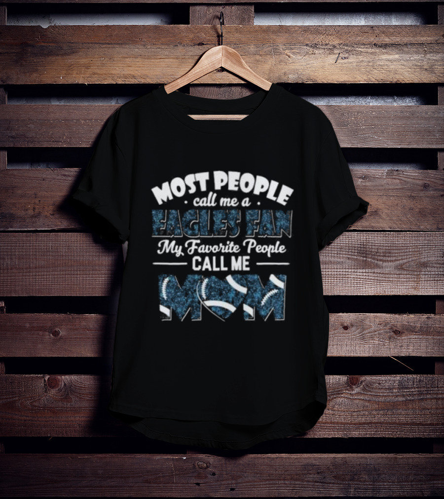 Most People Call Me A Eagles Fan My Favorite People Call Me Mom Football T-Shirt