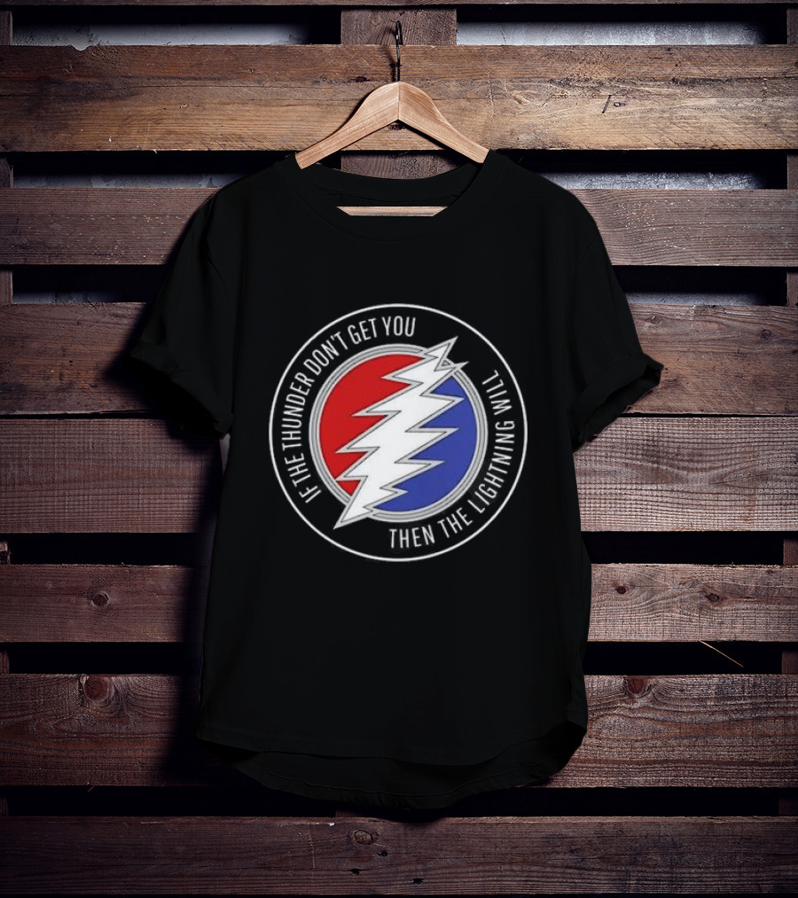 Grateful Dead If The Thunder Don’t Get You Then The Lightning Will Steal Your Face T-Shirt