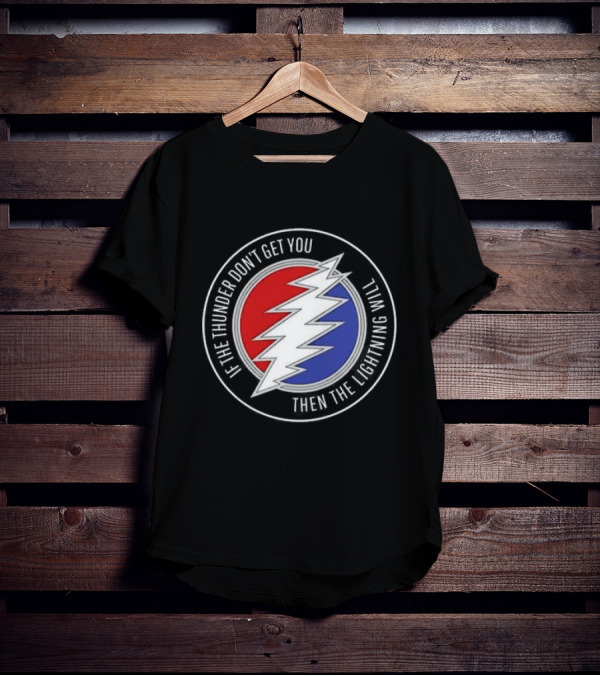 Grateful Dead If The Thunder Don’t Get You Then The Lightning Will Steal Your Face T-Shirt