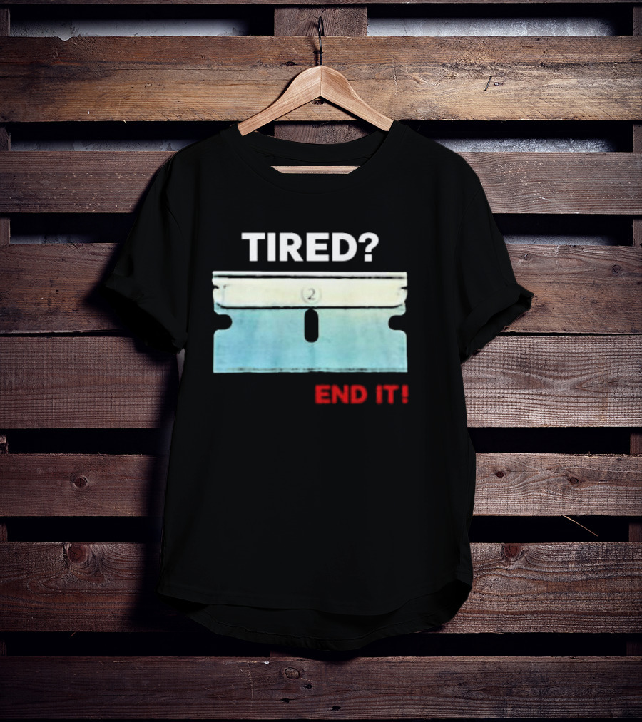 Tired End It 2 Razor Blade Permanent Solution For A Temporary Problem End It T-Shirt