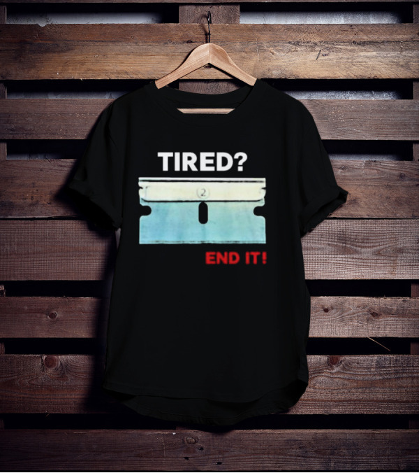 Tired End It 2 Razor Blade Permanent Solution For A Temporary Problem End It T-Shirt