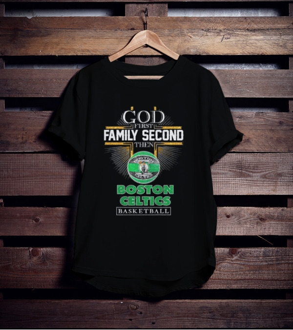 God First Family Second Then Boston Celtics Basketball T-Shirt