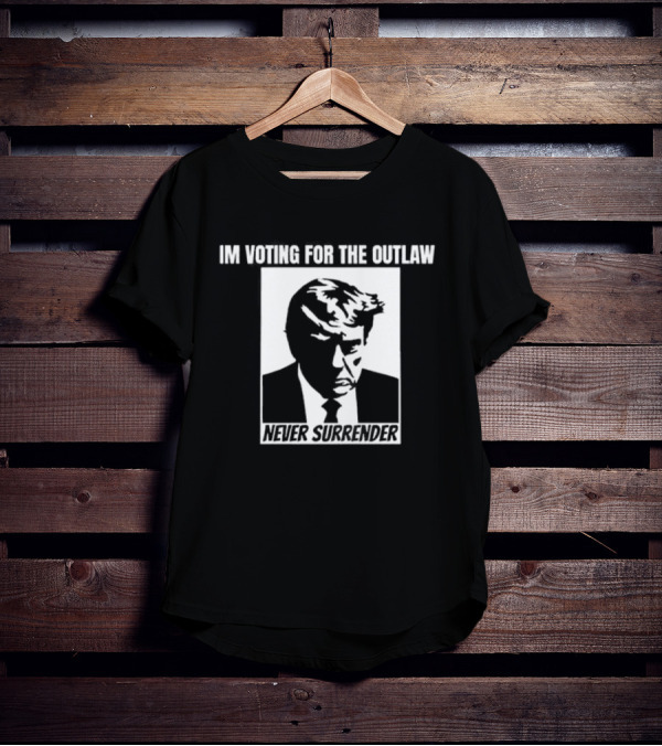 I'm Voting For The Outlaw Never Surrender T-Shirt