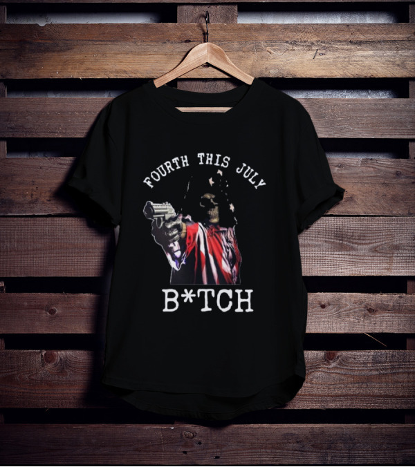 Fourth This July Skeleton Holding Gun B*tch T-Shirt