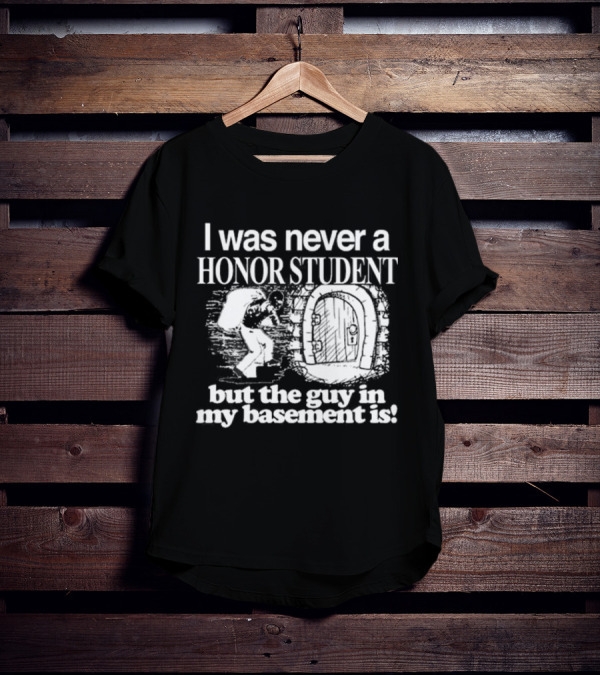 I Was Never A Honor Student But The Guy In My Basement Is Door T-Shirt