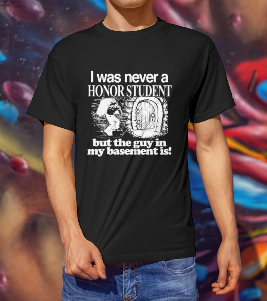I Was Never A Honor Student But The Guy In My Basement Is Door T-Shirt