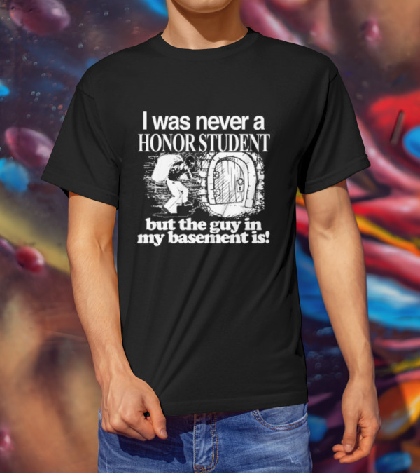 I Was Never A Honor Student But The Guy In My Basement Is Door T-Shirt